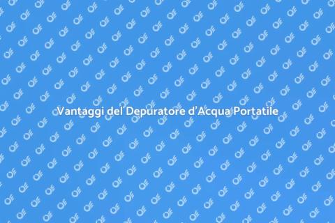 Depuratore d'Acqua Portatile: Vantaggi