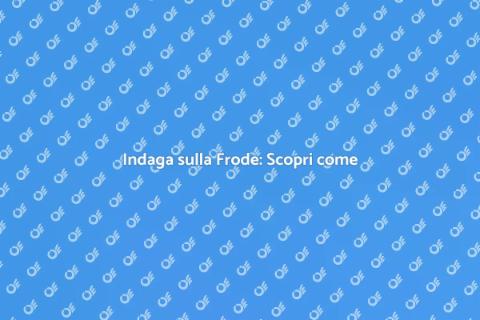 Frode: Scopri come indagare