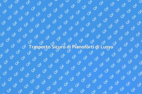 Trasporto Pianoforte di Lusso