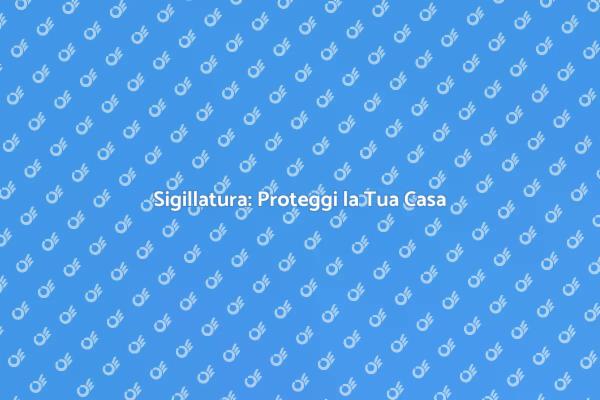 Sigillatura: Fondamentale per la Casa