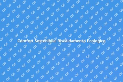 Riscaldamento Ecologico e Conveniente