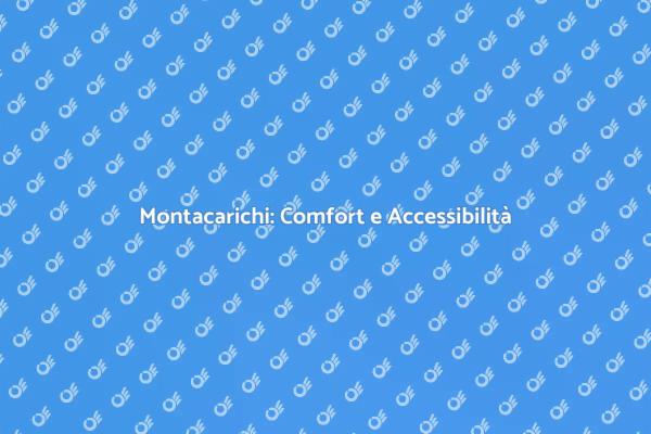 Montacarichi: Soluzione per il Comfort