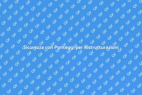 Ponteggi per Ristrutturazioni Sicure