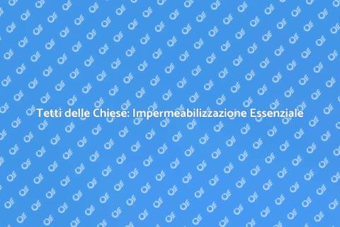 Impermeabilizzazione Tetti delle Chiese