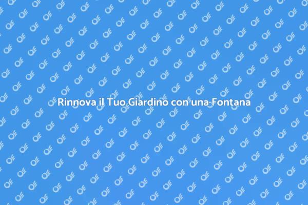 Abbellisci il Tuo Giardino con una Fontana