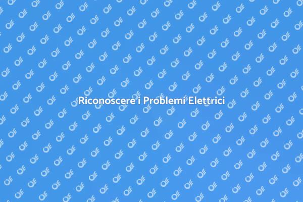 Scopri i Problemi Elettrici Domestici