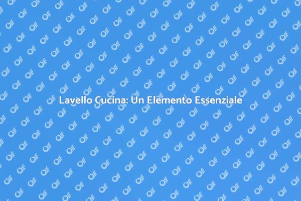 Trasforma la tua Cucina con un Lavello
