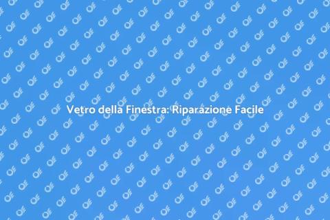 Riparazione Vetro Finestra Professionale