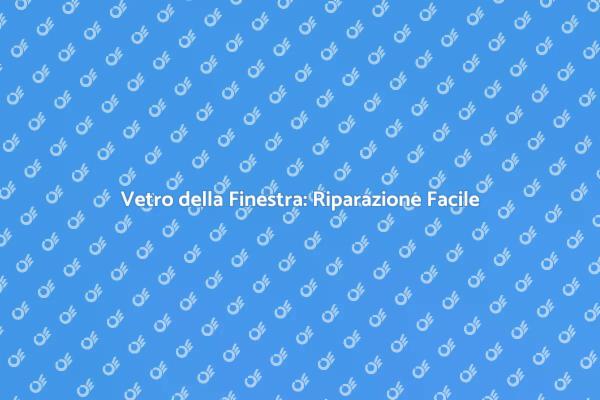 Rinnova le tue Finestre con Riparazioni Esperte