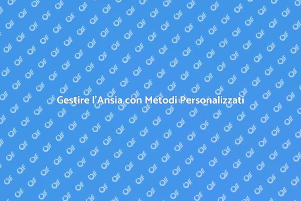 Strategie Efficaci per Affrontare l'Ansia