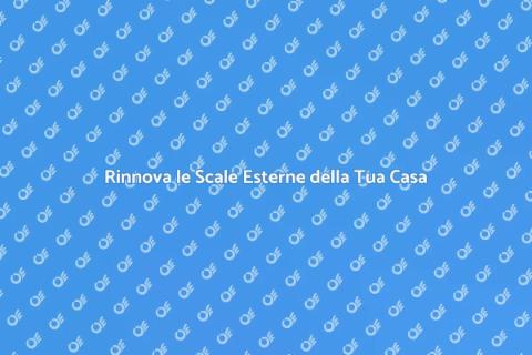Scale Esterne: Rinnova il Tuo Ingresso