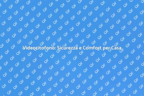 Installazione Videocitofono: Sicurezza