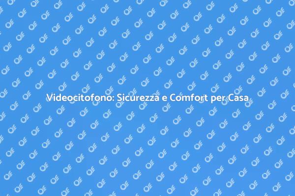 Videocitofono: Sicurezza a Portata di Mano