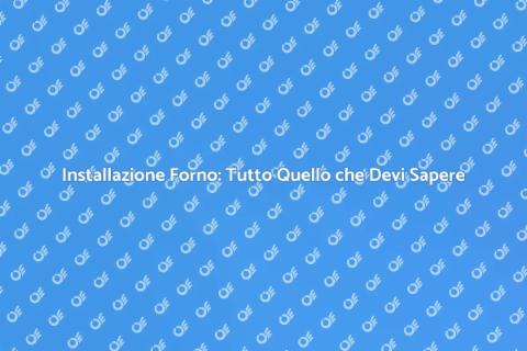 Installare un Forno: Guida Completa