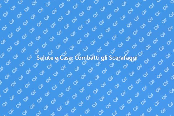 Scarafaggi: Proteggi la Tua Salute!