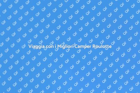 Scopri il Mondo con Camper Roulotte