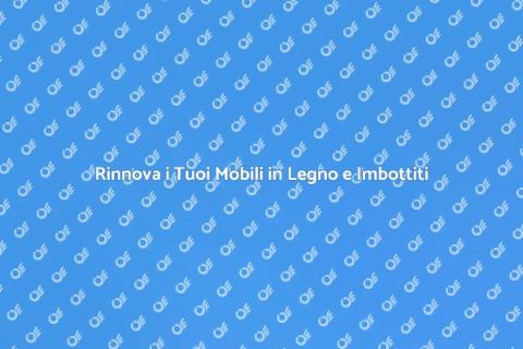 Riparazione Mobili: Rinnova il Tuo Spazio