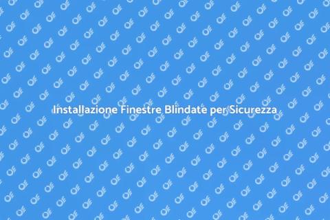 Finestre Blindate: Sicurezza e Stile