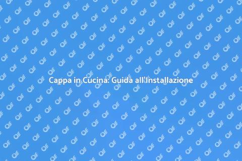 Installare una Cappa in Cucina