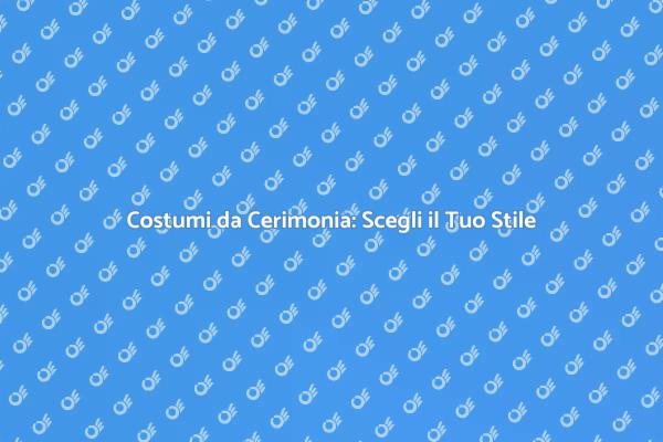 Costumi da Cerimonia per Ogni Occasione
