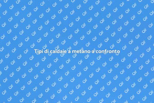 Guida alla scelta della caldaia a metano