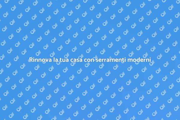 Sostituisci i serramenti e trasforma la tua casa