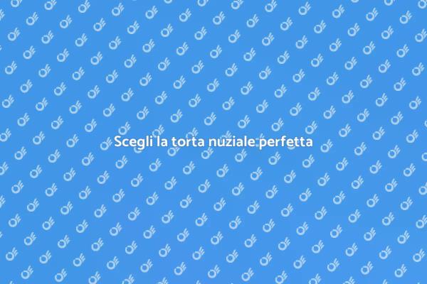 Torta nuziale: un sogno da realizzare