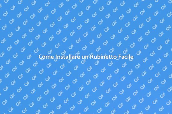 Installazione Rubinetto: Tutto Quello che Devi Sapere