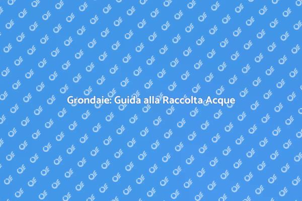 Raccolta Acqua Piovana con Grondaie