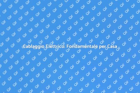 Cablaggio Elettrico: Sicurezza e Comfort