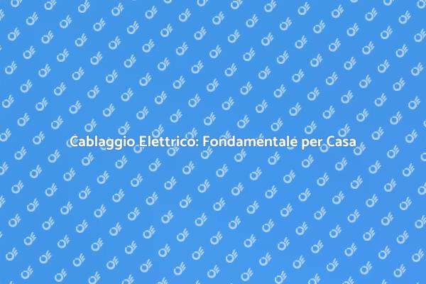 Cablaggio Elettrico: Sicurezza Prima di Tutto
