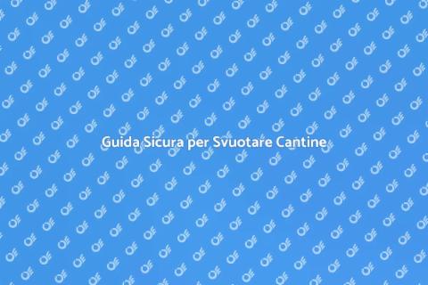 Svuotare Cantine in Sicurezza