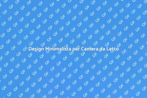 Arredare Camera da Letto Minimalista