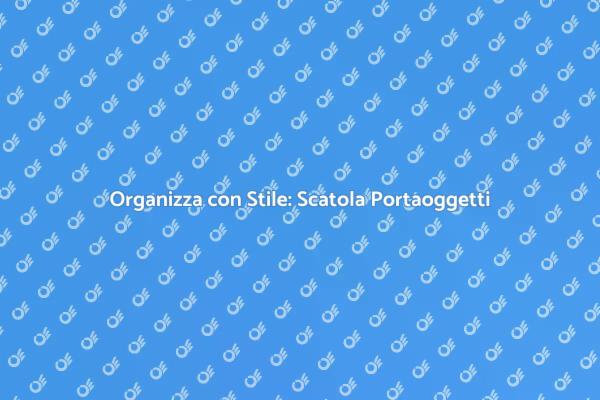 Rendi la Tua Vita Più Ordinata