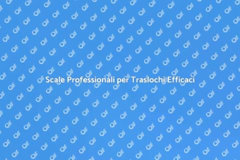 Noleggio Scale per Traslochi Sicuri