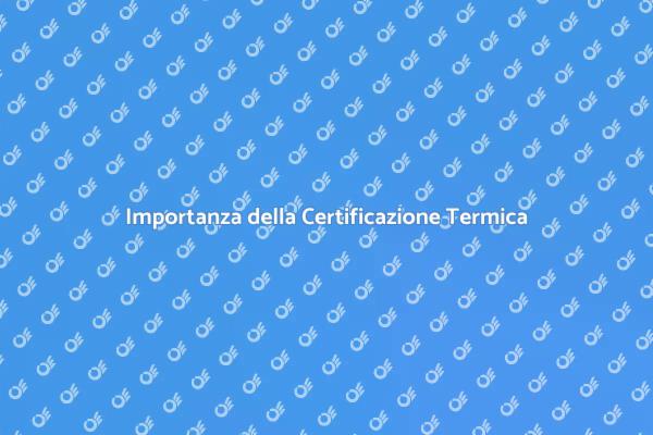 Certificazione di Riscaldamento: Perché è Fondamentale