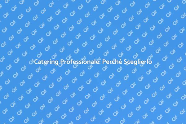 Affidati a Esperti per il Tuo Catering