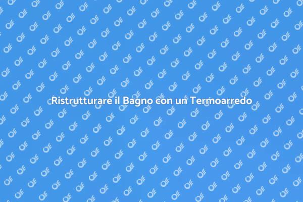 Trasforma il Tuo Bagno con un Termoarredo