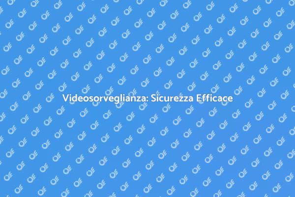 Videosorveglianza per la Tua Sicurezza