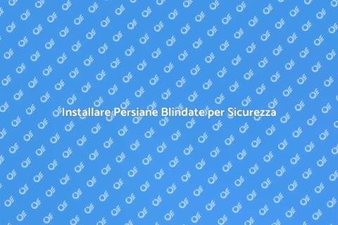 Persiane Blindate: Sicurezza e Stile