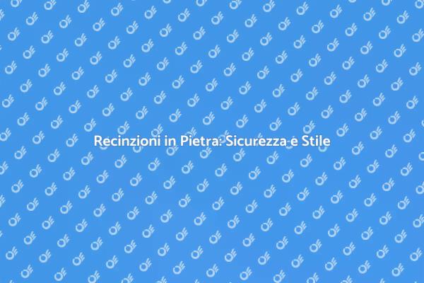 Recinzione in Pietra: Sicurezza e Bellezza