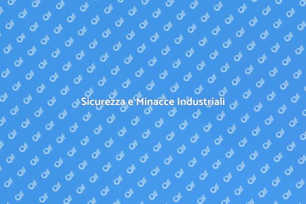 Sicurezza nell'Industria: Minacce e Soluzioni