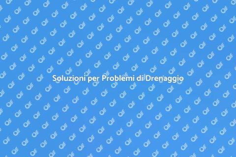 Problemi di Drenaggio: Soluzioni Efficaci