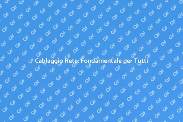 Cablaggio: La Chiave per Reti Efficaci