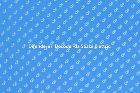 Proteggere il Decoder dai Sbalzi Elettrici