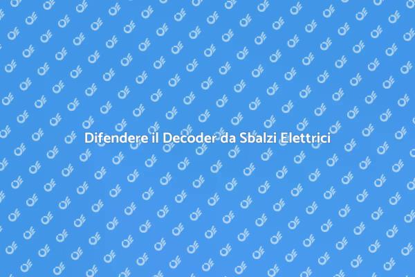 Proteggi il Tuo Decoder dagli Sbalzi