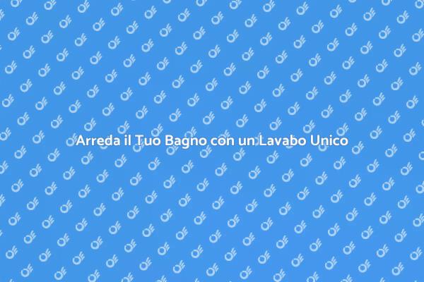 Trasforma il Tuo Bagno con un Lavabo Unico