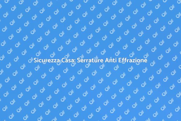 Serrature Sicure per la Tua Casa