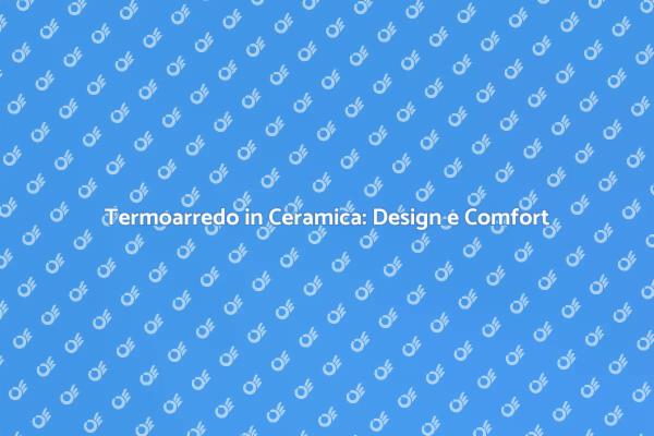 Eleganza del Termoarredo in Ceramica