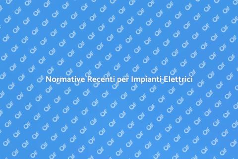 Aggiornamenti Normativi Impianti Elettrici